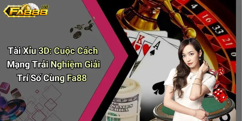 Tài Xỉu 3D - Game đổi thưởng trực tuyến hấp dẫn tại Fa88